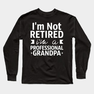 Grandpa Gift I'm Not Retired I'm A Professional Grandpa Long Sleeve T-Shirt